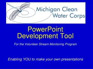 PowerPoint Development Tool For the Volunteer Stream Monitoring Program Enabling YOU to make your own presentations