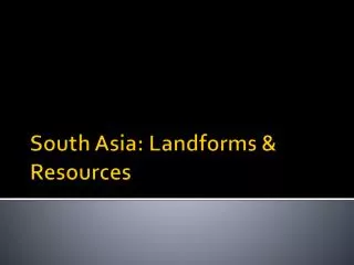 South Asia: Landforms &amp; Resources