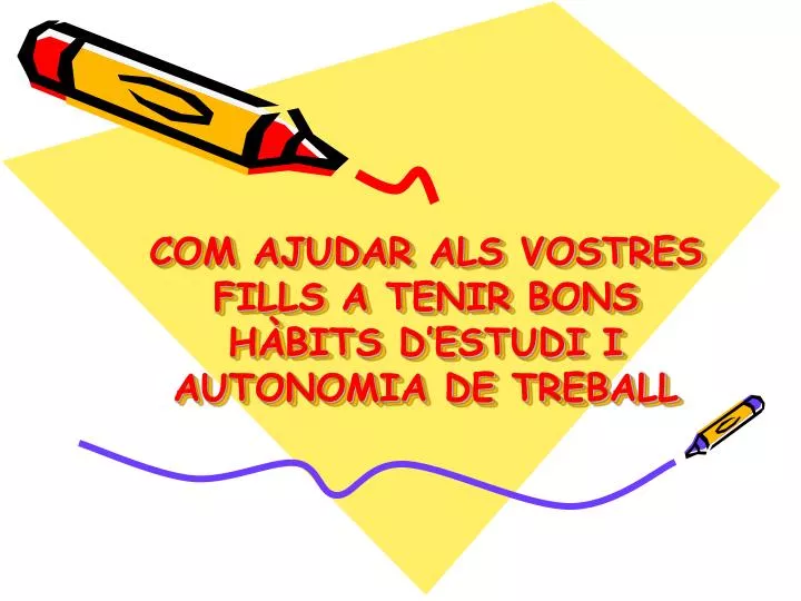 com ajudar als vostres fills a tenir bons h bits d estudi i autonomia de treball