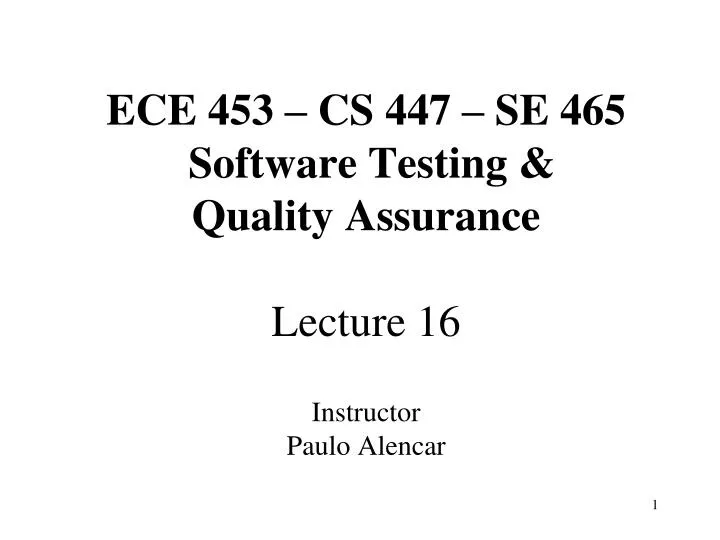 ece 453 cs 447 se 465 software testing quality assurance lecture 16 instructor paulo alencar