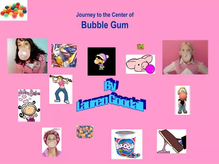 journey to the center of bubble gum
