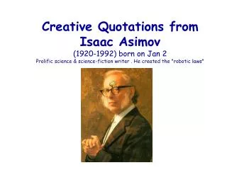 Creative Quotations from Isaac Asimov (1920-1992) born on Jan 2 Prolific science &amp; science-fiction writer . He cre