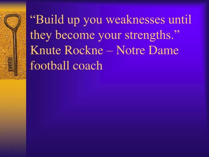 build up you weaknesses until they become your strengths knute rockne notre dame football coach