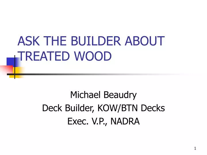 ask the builder about treated wood