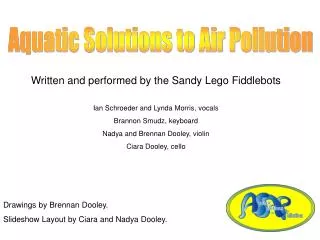 Written and performed by the Sandy Lego Fiddlebots Ian Schroeder and Lynda Morris, vocals Brannon Smudz, keyboard Nadya