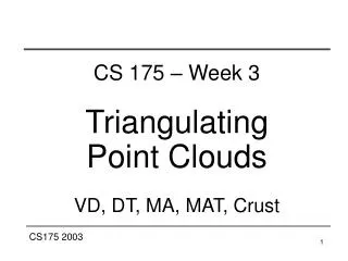 CS 175 – Week 3 Triangulating Point Clouds VD, DT, MA, MAT, Crust