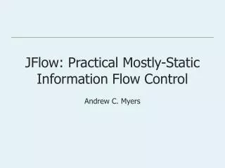 JFlow: Practical Mostly-Static Information Flow Control