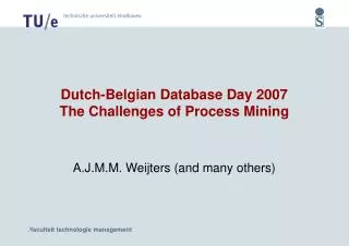 Dutch-Belgian Database Day 2007 The Challenges of Process Mining