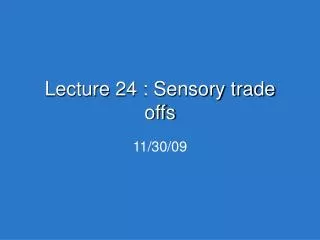 Lecture 24 : Sensory trade offs
