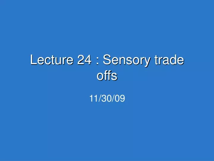 lecture 24 sensory trade offs