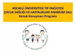 KOCAELİ ÜNİVERSİTESİ TIP FAKÜLTESİ ÇOCUK SAĞLIĞI VE HASTALIKLARI ANABİLİM DALI Konuk Konuşmacı Programı