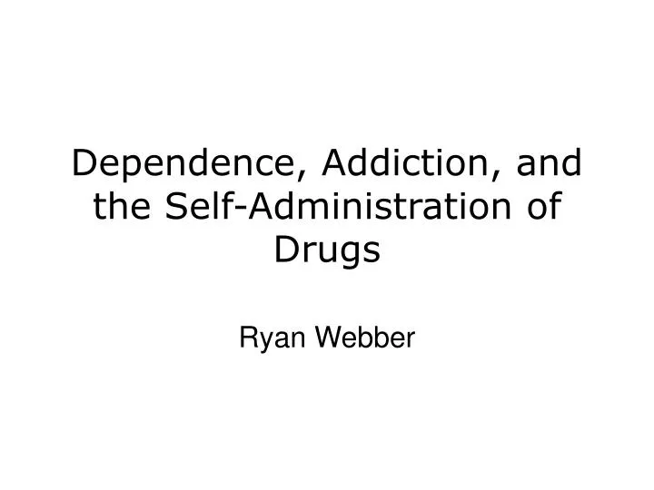 dependence addiction and the self administration of drugs