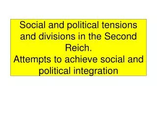 Social and political tensions and divisions in the Second Reich. Attempts to achieve social and political integration