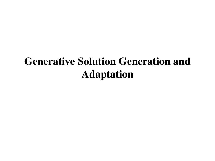 generative solution generation and adaptation