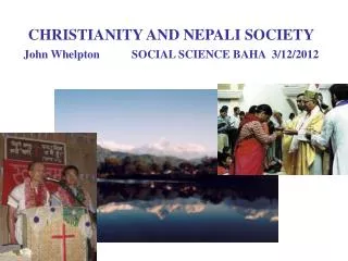 CHRISTIANITY AND NEPALI SOCIETY John Whelpton SOCIAL SCIENCE BAHA 3/12/2012