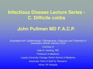 Infectious Disease Lecture Series - C. Difficile colitis John Pullman MD F.A.C.P.