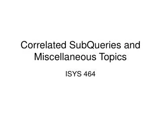 Correlated SubQueries and Miscellaneous Topics