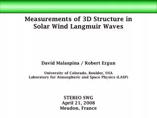 Measurements of 3D Structure in Solar Wind Langmuir Waves David Malaspina / Robert Ergun University of Colorado, Bould