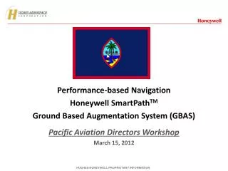 Performance-based Navigation Honeywell SmartPath TM Ground Based Augmentation System (GBAS) Pacific Aviation Directors W