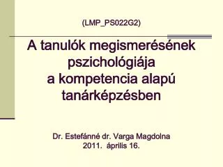 (LMP_PS022G2) A tanulók megismerésének pszichológiája a kompetencia alapú tanárképzésben Dr. Estefánné dr. Varga Magdol