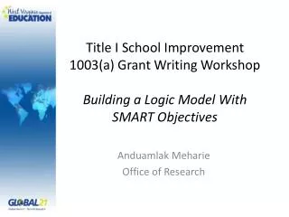 Title I School Improvement 1003(a) Grant Writing Workshop Building a Logic Model With SMART Objectives
