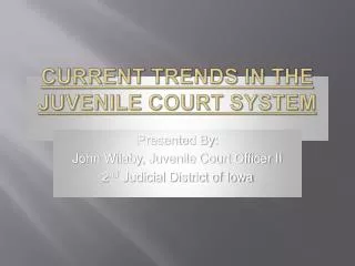 CURRENT TRENDS IN THE JUVENILE COURT SYSTEM