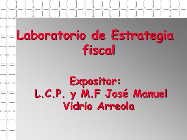 laboratorio de estrategia fiscal expositor l c p y m f jos manuel vidrio arreola