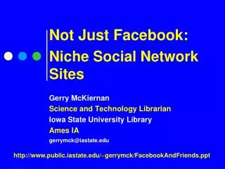 Not Just Facebook: Niche Social Network Sites Gerry McKiernan Science and Technology Librarian Iowa State University Lib