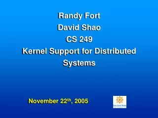 Randy Fort David Shao CS 249 Kernel Support for Distributed Systems