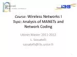 Course: Wireless Networks I Topic : A nalysis of MANETs and Network Coding - slide 1