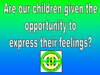 Are our children given the opportunity to express their feelings?