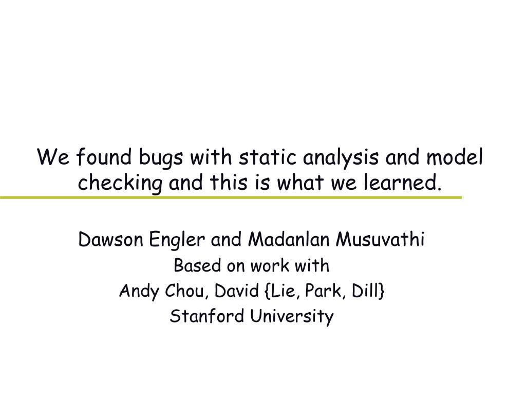 PPT - We found bugs with static analysis and model checking and this is ...