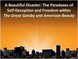 A Beautiful Disaster: The Paradoxes of Self-Deception and Freedom within The Great Gatsby and American Beauty