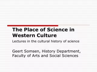 The Place of Science in Western Culture Lectures in the cultural history of science Geert Somsen, History Department, Fa