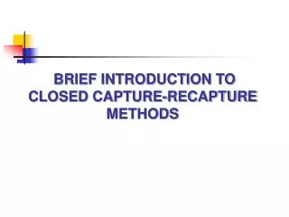 BRIEF INTRODUCTION TO CLOSED CAPTURE-RECAPTURE METHODS