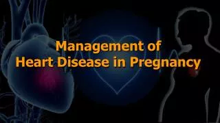 Management of Heart Disease in Pregnancy