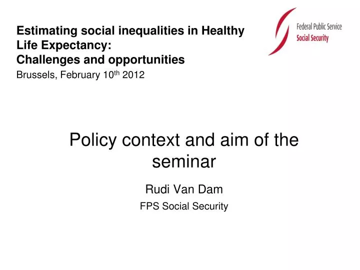 policy context and aim of the seminar rudi van dam fps social security
