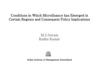 Conditions in Which Microfinance has Emerged in Certain Regions and Consequent Policy Implications M.S.Sriram Radha Kum
