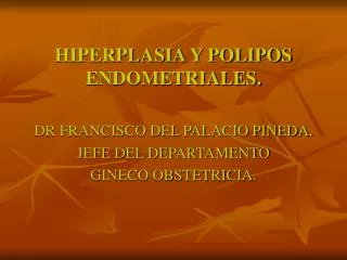 HIPERPLASIA Y POLIPOS ENDOMETRIALES.
