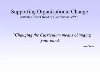 Supporting Organisational Change Annette Gilbert Head of Curriculum GWSC