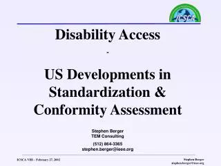 Disability Access - US Developments in Standardization &amp; Conformity Assessment Stephen Berger TEM Consulting (512) 8