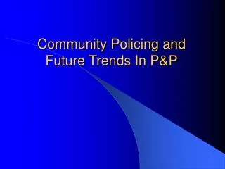 Community Policing and Future Trends In P&amp;P