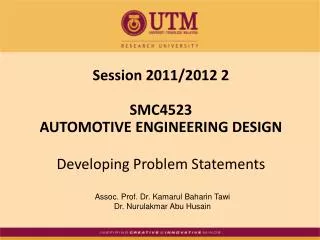Session 2011/2012 2 SMC4523 AUTOMOTIVE ENGINEERING DESIGN Developing Problem Statements