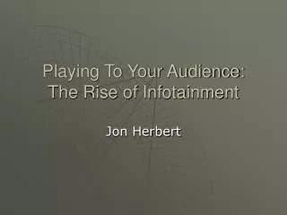 Playing To Your Audience: The Rise of Infotainment