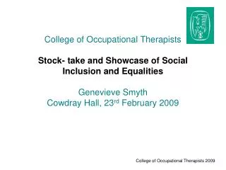 College of Occupational Therapists Stock- take and Showcase of Social Inclusion and Equalities Genevieve Smyth Cowdray H