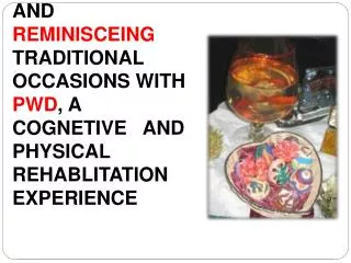 CELEBRATING AND REMINISCEING TRADITIONAL OCCASIONS WITH PWD , A COGNETIVE AND PHYSICAL REHABLITATION EXPERIENCE
