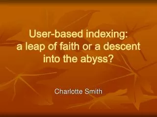 User-based indexing: a leap of faith or a descent into the abyss?