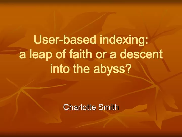 user based indexing a leap of faith or a descent into the abyss