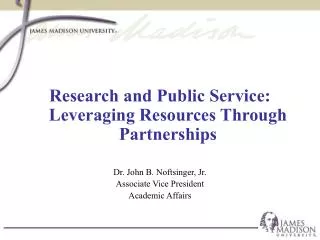 Research and Public Service: Leveraging Resources Through Partnerships Dr. John B. Noftsinger, Jr. Associate Vice Presi