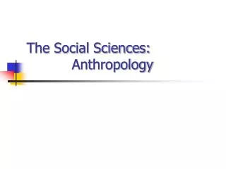The Social Sciences: 		Anthropology